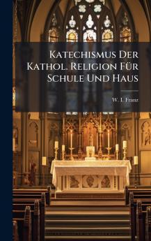 Katechismus Der Kathol. Religion FÃ¼r Schule Und Haus