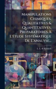 Manipulations Chimiques Qualitatives & Quantitatives Preparatoires Ã L'Ã©tude SystÃ©matique De L'analyse...