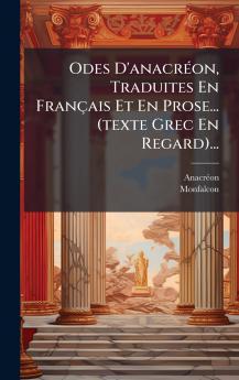 Odes D'anacrÃ©on Traduites En FranÃ§ais Et En Prose... (texte Grec En Regard)...
