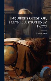 Inquirer's Guide Or Truth Illustrated By Facts