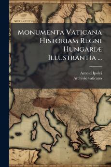 Monumenta Vaticana Historiam Regni HungariÃ¦ Illustrantia ...