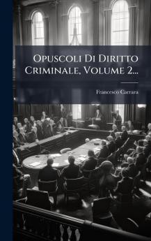 Opuscoli Di Diritto Criminale Volume 2...