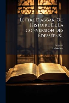 Lettre D'abgar Ou Histoire De La Conversion Des ÃdessÃ©ens...