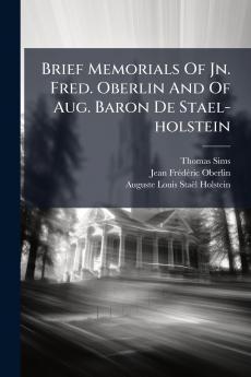 Brief Memorials Of Jn. Fred. Oberlin And Of Aug. Baron De Stael-holstein