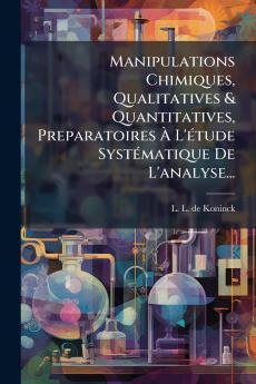 Manipulations Chimiques Qualitatives & Quantitatives Preparatoires Ã L'Ã©tude SystÃ©matique De L'analyse...