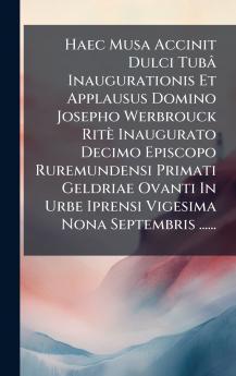 Haec Musa Accinit Dulci TubÃ¢ Inaugurationis Et Applausus Domino Josepho Werbrouck RitÃ¨ Inaugurato Decimo Episcopo Ruremundensi Primati Geldriae Ovanti In Urbe Iprensi Vigesima Nona Septembris ......