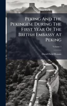 Peking And The Pekingese During The First Year Of The British Embassy At Peking
