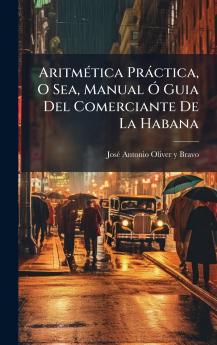 AritmÃ©tica PrÃ¡ctica O Sea Manual Ã Guia Del Comerciante De La Habana