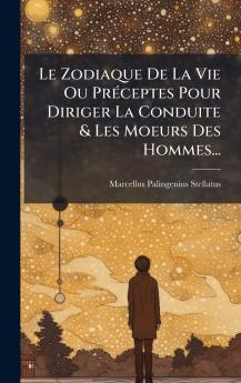 Le Zodiaque De La Vie Ou PrÃ©ceptes Pour Diriger La Conduite & Les Moeurs Des Hommes...