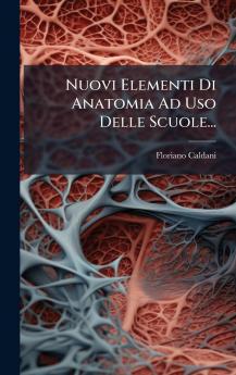 Nuovi Elementi Di Anatomia Ad Uso Delle Scuole...