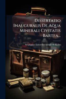 Dissertatio Inauguralis De Aqua Minerali Civitatis Bartfa...