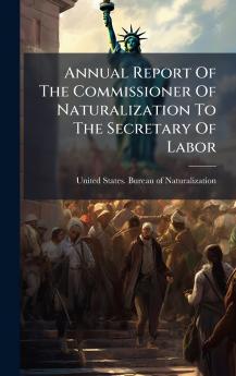 Annual Report Of The Commissioner Of Naturalization To The Secretary Of Labor