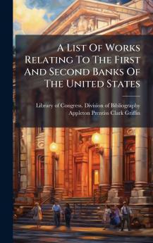 A List Of Works Relating To The First And Second Banks Of The United States
