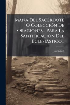 ManÃ¡ Del Sacerdote O ColecciÃ³n De Oraciones... Para La SantificaciÃ³n Del EclesiÃ¡stico...