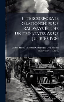 Intercorporate Relationships Of Railways In The United States As Of June 30 1906