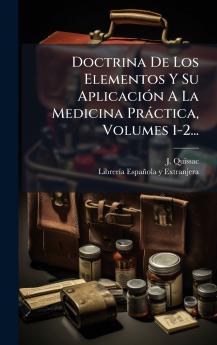 Doctrina De Los Elementos Y Su AplicaciÃ³n A La Medicina PrÃ¡ctica Volumes 1-2...