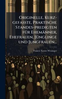 Originelle Kurz-gefasste Praktische Standes-predigten fÃ¼r EhemÃ¤nner Ehefrauen JÃ¼nglinge und Jungfrauen...