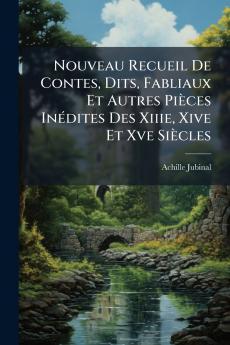 Nouveau Recueil De Contes Dits Fabliaux Et Autres PiÃ¨ces InÃ©dites Des Xiiie Xive Et Xve SiÃ¨cles