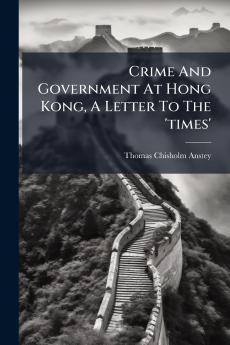 Crime And Government At Hong Kong A Letter To The 'times'