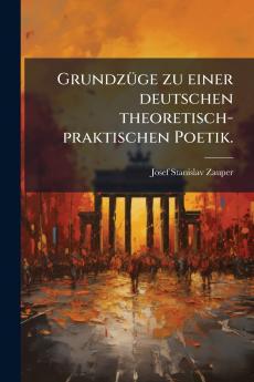 GrundzÃ¼ge zu einer deutschen theoretisch-praktischen Poetik.