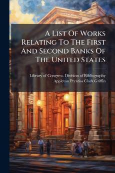 A List Of Works Relating To The First And Second Banks Of The United States