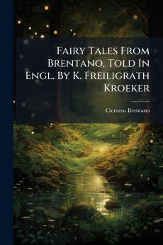 Fairy Tales From Brentano Told In Engl. By K. Freiligrath Kroeker