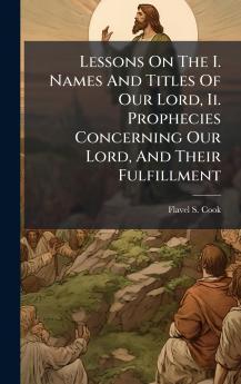 Lessons On The I. Names And Titles Of Our Lord Ii. Prophecies Concerning Our Lord And Their Fulfillment