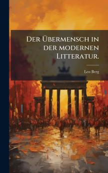Der Ãbermensch in der modernen Litteratur.