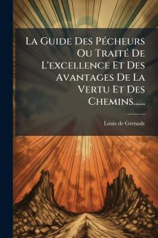 La Guide Des PÃ©cheurs Ou TraitÃ© De L'excellence Et Des Avantages De La Vertu Et Des Chemins......