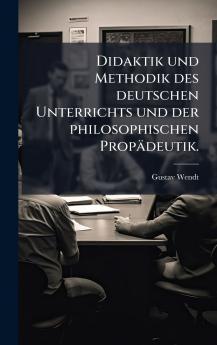 Didaktik und Methodik des deutschen Unterrichts und der philosophischen PropÃ¤deutik.