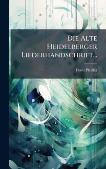 Die Alte Heidelberger Liederhandschrift...