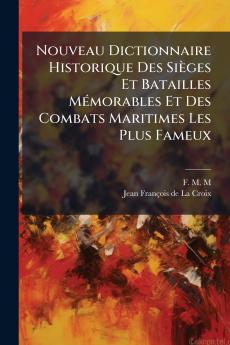 Nouveau Dictionnaire Historique Des SiÃ¨ges Et Batailles MÃ©morables Et Des Combats Maritimes Les Plus Fameux