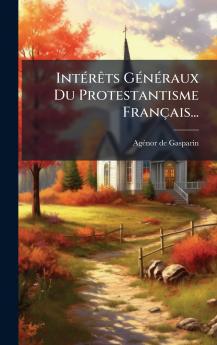 IntÃ©rÃªts GÃ©nÃ©raux Du Protestantisme FranÃ§ais...