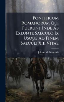 Pontificum Romanorum Qui Fuerunt Inde Ab Exeunte Saeculo Ix Usque Ad Finem Saeculi Xiii Vitae