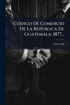 CÃ³digo De Comercio De La RepÃºblica De Guatemala. 1877...