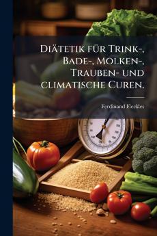 DiÃ¤tetik fÃ¼r Trink- Bade- Molken- Trauben- und climatische Curen.