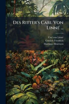 Des Ritter's Carl Von LinnÃ© ...