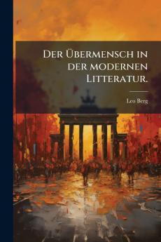 Der Ãbermensch in der modernen Litteratur.