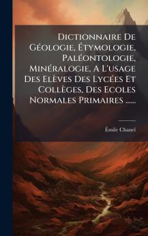 Dictionnaire De GÃ©ologie Ãtymologie PalÃ©ontologie MinÃ©ralogie A L'usage Des ElÃ¨ves Des LycÃ©es Et CollÃ¨ges Des Ecoles Normales Primaires ......