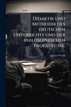 Didaktik und Methodik des deutschen Unterrichts und der philosophischen PropÃ¤deutik.