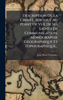 Description De La CrimÃ©e Surtout Au Point De Vue De Ses Lignes De Communication Monographie GÃ©ographique Et Topographique...