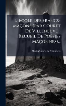 L' Ecole Des Francs-maÃ§ons (par Couret De Villeneuve - Recueil De PoÃ«sies MaÃ§onnes)...