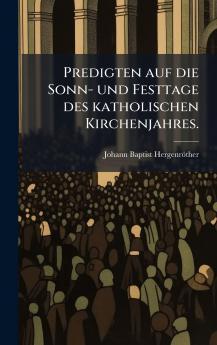 Predigten auf die Sonn- und Festtage des katholischen Kirchenjahres.