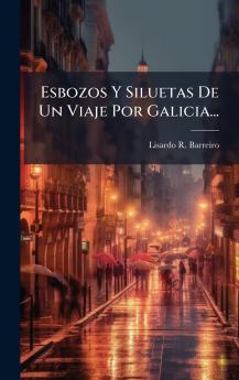 Esbozos Y Siluetas De Un Viaje Por Galicia...