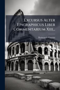 Excursus Alter Epigraphicus Liber Commentarium Xiii...