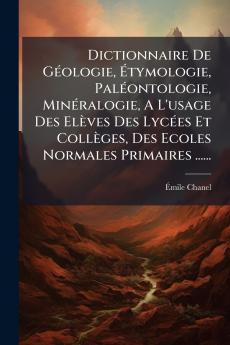 Dictionnaire De GÃ©ologie Ãtymologie PalÃ©ontologie MinÃ©ralogie A L'usage Des ElÃ¨ves Des LycÃ©es Et CollÃ¨ges Des Ecoles Normales Primaires ......