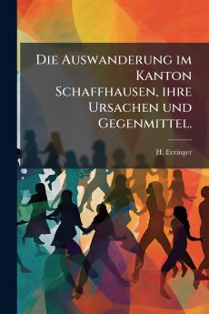 Die Auswanderung im Kanton Schaffhausen ihre Ursachen und Gegenmittel.