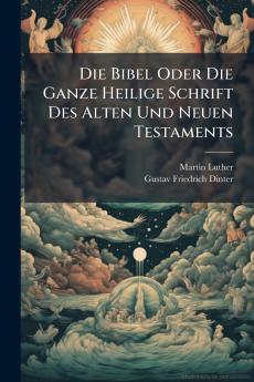 Die Bibel Oder Die Ganze Heilige Schrift Des Alten Und Neuen Testaments