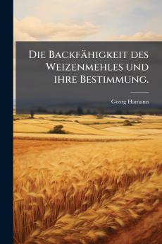 Die BackfÃ¤higkeit des Weizenmehles und ihre Bestimmung.