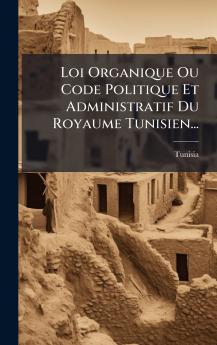 Loi Organique Ou Code Politique Et Administratif Du Royaume Tunisien...